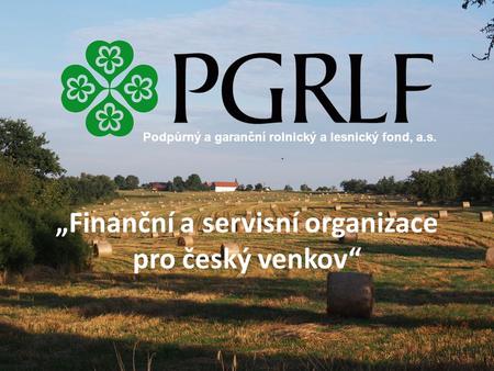Podpůrný a garanční rolnický a lesnický fond, a.s. „Finanční a servisní organizace pro český venkov“