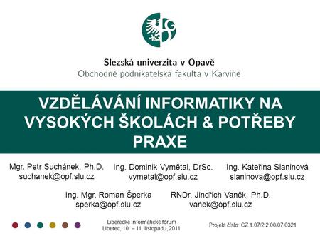 VZDĚLÁVÁNÍ INFORMATIKY NA VYSOKÝCH ŠKOLÁCH & POTŘEBY PRAXE Mgr. Petr Suchánek, Ph.D. Ing. Dominik Vymětal, DrSc.