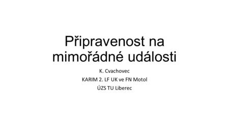 Připravenost na mimořádné události K. Cvachovec KARIM 2. LF UK ve FN Motol ÚZS TU Liberec.