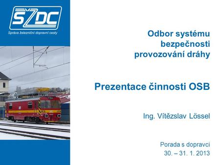 Odbor systému bezpečnosti provozování dráhy Prezentace činnosti OSB Ing. Vítězslav Lössel Porada s dopravci 30. – 31. 1. 2013.