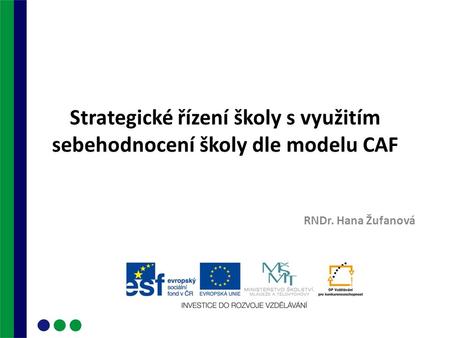 Strategické řízení školy s využitím sebehodnocení školy dle modelu CAF RNDr. Hana Žufanová.