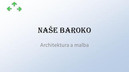 Naše baroko Architektura a malba. Projekt: CZ.1.07/1.5.00/34.0745 OAJL - inovace výuky Příjemce: Obchodní akademie, odborná škola a praktická škola pro.
