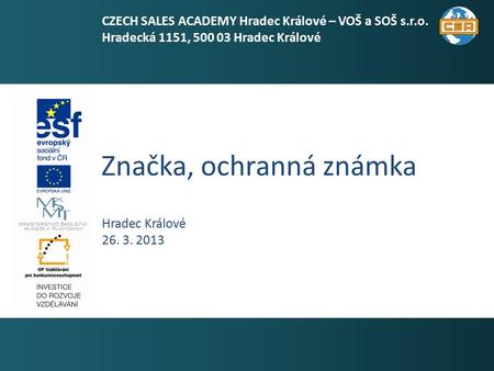 Značka, ochranná známka 1 Hradec Králové 26. 3. 2013 CZECH SALES ACADEMY Hradec Králové – VOŠ a SOŠ s.r.o. Hradecká 1151, 500 03 Hradec Králové.