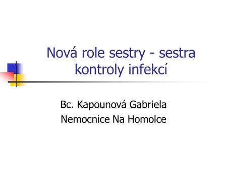 Nová role sestry - sestra kontroly infekcí Bc. Kapounová Gabriela Nemocnice Na Homolce.