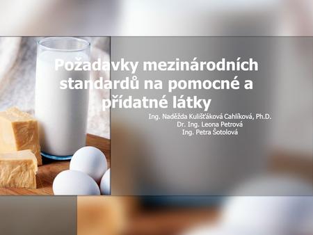 Požadavky mezinárodních standardů na pomocné a přídatné látky Ing. Naděžda Kulišťáková Cahlíková, Ph.D. Dr. Ing. Leona Petrová Ing. Petra Šotolová.