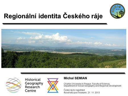 Regionální identita Českého ráje Michal SEMIAN Charles University in Prague, Faculty of Science, Department of Social Geography and Regional Development.
