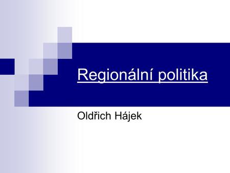 Regionální politika Oldřich Hájek. Historie vývoje regionální politiky Typy regionální politiky Pojetí regionální politiky.