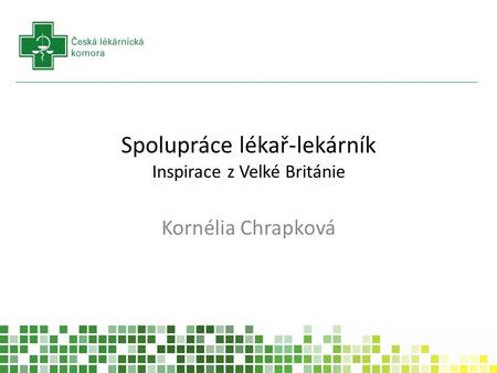 Spolupráce lékař-lekárník Inspirace z Velké Británie Kornélia Chrapková.