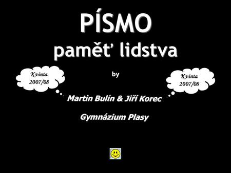 PÍSMO paměť lidstva by Martin Bulín & Jiří Korec Gymnázium Plasy Kvinta 2007/08.