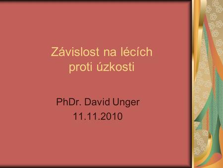 Závislost na lécích proti úzkosti PhDr. David Unger 11.11.2010.