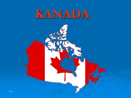 KANADA Obr.1. KANADA - Rozloha: 9 984 670 km² - Počet obyvatel: 33 000 000 - Hustota zalidnění: 3,26 ob. / km² - Státní zřízení: federativní konstituční.