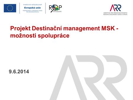 9.6.2014 Projekt Destinační management MSK - možnosti spolupráce.