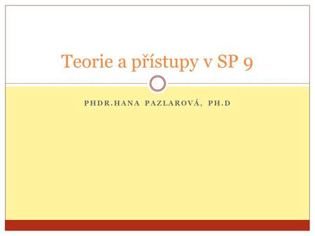 PHDR.HANA PAZLAROVÁ, PH.D Teorie a přístupy v SP 9.