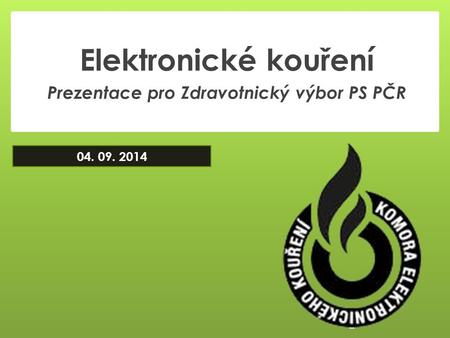 Elektronické kouření Prezentace pro Zdravotnický výbor PS PČR 04. 09. 2014.