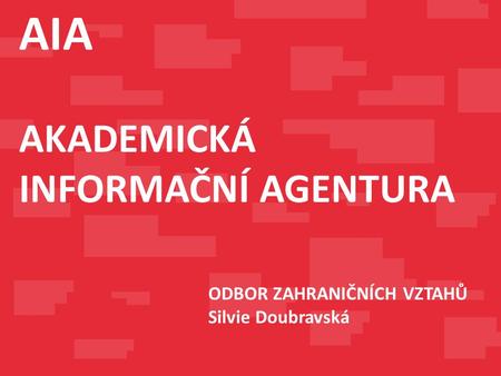 ODBOR ZAHRANIČNÍCH VZTAHŮ Silvie Doubravská AIA AKADEMICKÁ INFORMAČNÍ AGENTURA.