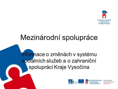 Mezinárodní spolupráce Informace o změnách v systému sociálních služeb a o zahraniční spolupráci Kraje Vysočina.