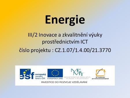 Energie III/2 Inovace a zkvalitnění výuky prostřednictvím ICT číslo projektu : CZ.1.07/1.4.00/21.3770.