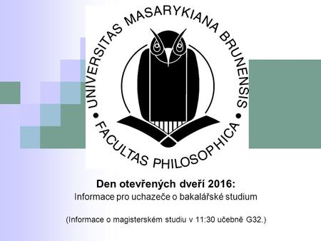 Den otevřených dveří 2016: Informace pro uchazeče o bakalářské studium (Informace o magisterském studiu v 11:30 učebně G32.)