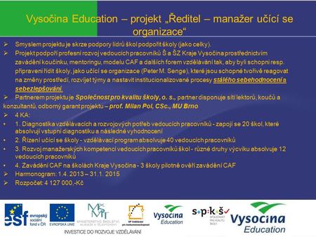 Vysočina Education – projekt „Ředitel – manažer učící se organizace“  Smyslem projektu je skrze podpory lídrů škol podpořit školy (jako celky).  Projekt.