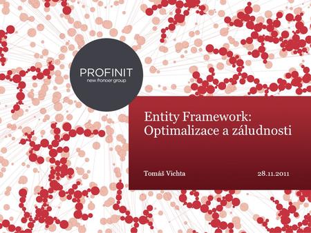 © 2015 Profinit. All rights reserved. Entity Framework: Optimalizace a záludnosti Tomáš Vichta28.11.2011.