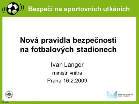 Nová pravidla bezpečnosti na fotbalových stadionech Ivan Langer ministr vnitra Praha 16.2.2009.