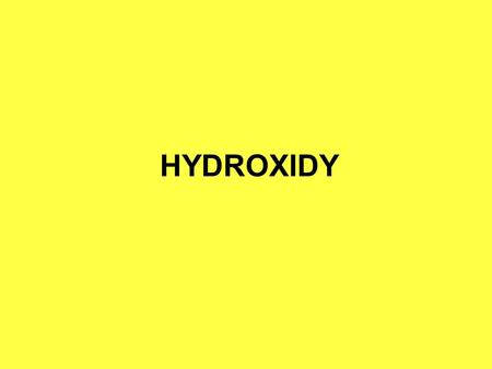 HYDROXIDY. Co jsou hydroxidy? Hydroxidy jsou sloučeniny, které obsahují hydroxidové anionty (OH) -1 vázané na kationty kovu. Hydroxidy a jejich roztoky.
