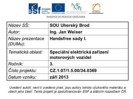 Název SŠ:SOU Uherský Brod Autor:Ing. Jan Weiser Název prezentace (DUMu): Handsfree sady I. Tematická oblast:Speciální elektrická zařízení motorových vozidel.