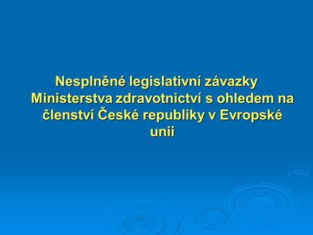 Nesplněné legislativní závazky Ministerstva zdravotnictví s ohledem na členství České republiky v Evropské unii.