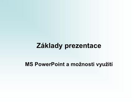 Základy prezentace MS PowerPoint a možnosti využití.