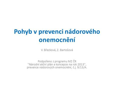 Pohyb v prevenci nádorového onemocnění V. Březková, Z. Bartošová Podpořeno z programu MZ ČR Národní akční plán a koncepce na rok 2013, prevence nádorových.