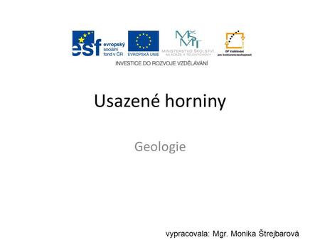 Usazené horniny Geologie vypracovala: Mgr. Monika Štrejbarová.
