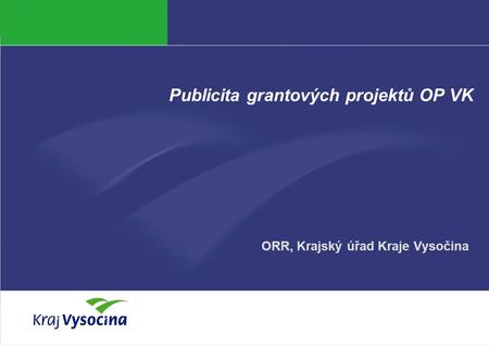Vendula Hanzalová Publicita grantových projektů OP VK ORR, Krajský úřad Kraje Vysočina.