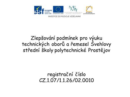 Zlepšování podmínek pro výuku technických oborů a řemesel Švehlovy střední školy polytechnické Prostějov registrační číslo CZ.1.07/1.1.26/02.0010.