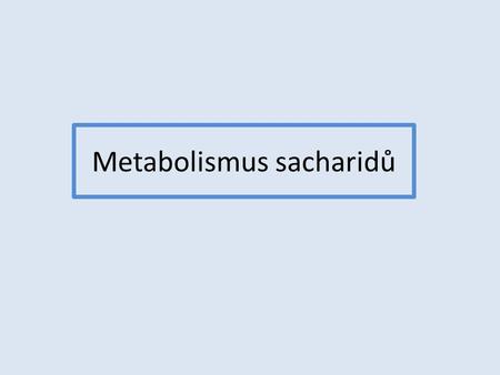Metabolismus sacharidů. hlavní složkou výživy –obilniny, rýže, kukuřice, brambory... zdroj energie stavební funkce (nukleotidy, koenzymy,glykolipidy…)