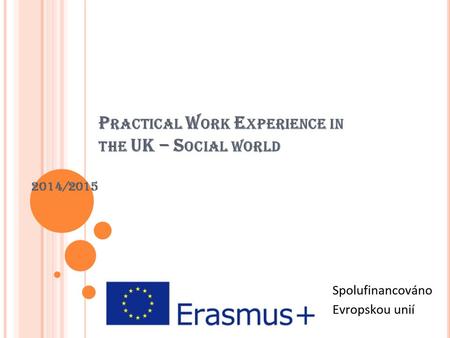 P RACTICAL W ORK E XPERIENCE IN THE UK – S OCIAL WORLD 2014/2015.