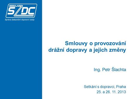 Smlouvy o provozování drážní dopravy a jejich změny Ing. Petr Šlachta Setkání s dopravci, Praha 25. a 26. 11. 2013.