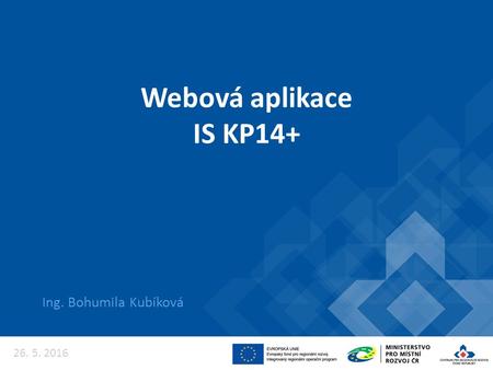 Webová aplikace IS KP14+ Ing. Bohumila Kubíková 26. 5. 2016.