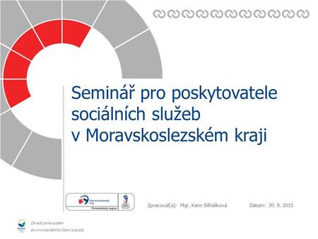 Datum: Zpracoval(a): Zavedli jsme systém environmentálního řízení a auditu Seminář pro poskytovatele sociálních služeb v Moravskoslezském kraji 30. 9.