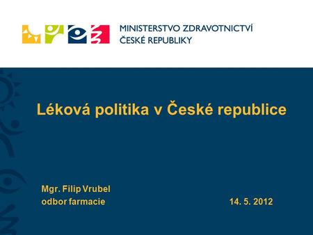 Léková politika v České republice Mgr. Filip Vrubel odbor farmacie14. 5. 2012.