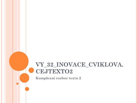 VY_32_INOVACE_CVIKLOVA. CEJTEXTO2 Komplexní rozbor textu 2.