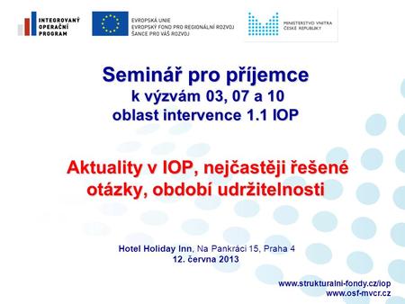 Seminář pro příjemce k výzvám 03, 07 a 10 oblast intervence 1.1 IOP Aktuality v IOP, nejčastěji řešené otázky,