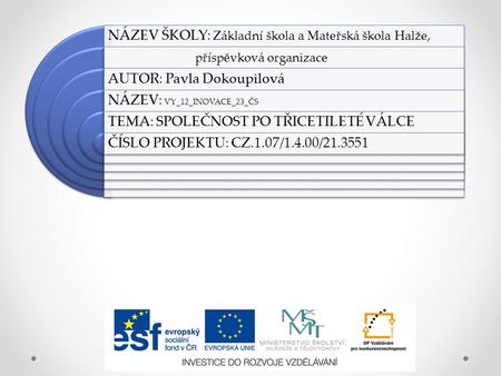 NÁZEV ŠKOLY: Základní škola a Mateřská škola Halže, příspěvková organizace AUTOR: Pavla Dokoupilová NÁZEV: VY_12_INOVACE_23_ČS TEMA: SPOLEČNOST PO TŘICETILETÉ.