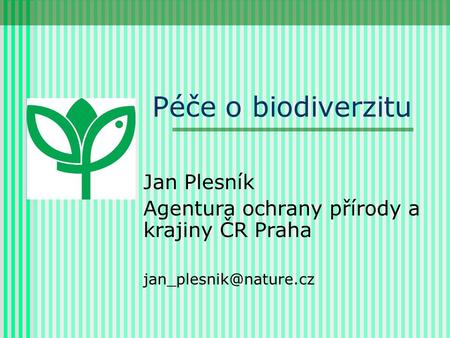 Péče o biodiverzitu Jan Plesník Agentura ochrany přírody a krajiny ČR Praha
