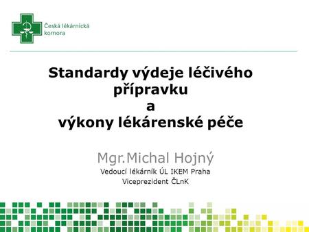 Standardy výdeje léčivého přípravku a výkony lékárenské péče Mgr.Michal Hojný Vedoucí lékárník ÚL IKEM Praha Viceprezident ČLnK.