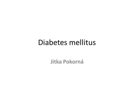 Diabetes mellitus Jitka Pokorná. Diabetes mellitus - metabolické onemocnění mnohočetné etiologie, které je charakterizováno chronickou hyperglykemií s.