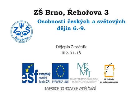 ZŠ Brno, Řehořova 3 Osobnosti českých a světových dějin 6.-9. Dějepis 7.ročník III2-31-1 8.