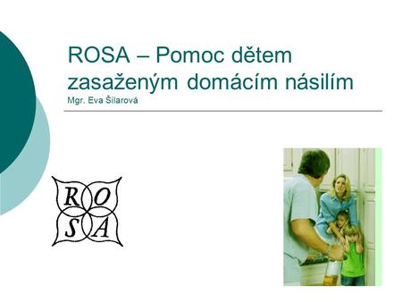 ROSA – Pomoc dětem zasaženým domácím násilím Mgr. Eva Šilarová.