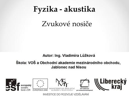 Fyzika - akustika Zvukové nosiče. DEFINICE: jedná se o podélné mechanické vlnění, které vnímáme sluchem. Zvukovou soustavu tvoří : zdroj zvuku (tyč, hlasivky,