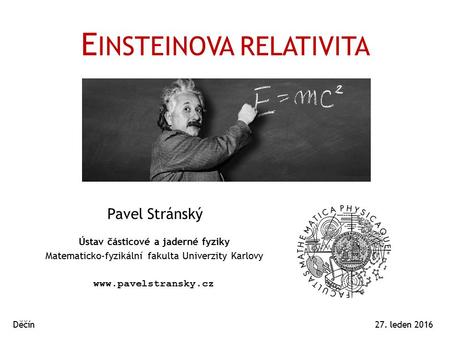 E INSTEINOVA RELATIVITA Pavel Stránský 27. leden 2016  Ústav částicové a jaderné fyziky Matematicko-fyzikální fakulta Univerzity Karlovy.