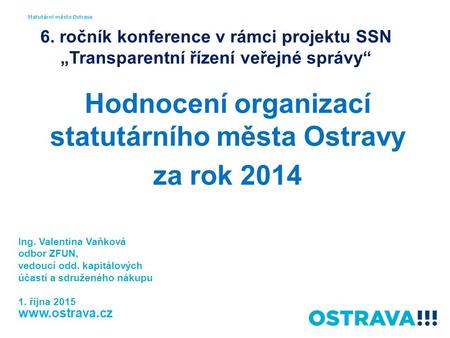 6. ročník konference v rámci projektu SSN „Transparentní řízení veřejné správy“ Hodnocení organizací statutárního města Ostravy za rok 2014 Statutární.